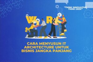 Cara Menyusun IT Architecture untuk Bisnis Jangka Panjang
