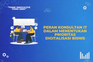 Peran Konsultan IT dalam Menentukan Prioritas Digitalisasi Bisnis